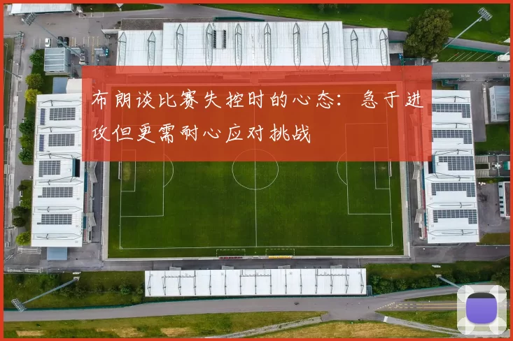 布朗谈比赛失控时的心态：急于进攻但更需耐心应对挑战