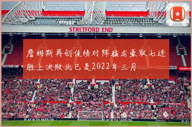 詹姆斯再创佳绩对阵猛龙豪取七连胜上次败北已是2022年三月